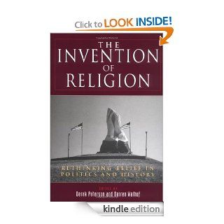 The Invention of Religion Rethinking Belief in Politics and History eBook Derek Peterson, Darren Walhof Kindle Store