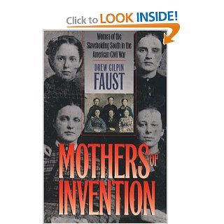 Mothers of Invention Women of the Slaveholding South in the American Civil War (The Fred W. Morrison Series in Southern Studies) Drew Gilpin Faust 9780807855737 Books