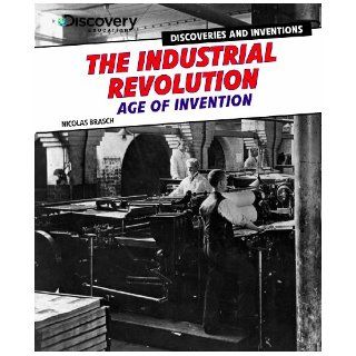 The Industrial Revolution Age of Invention (Discovery Education Discoveries and Inventions) Nicolas Brasch 9781477715062 Books