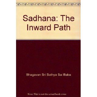 Sadhana The Inward Path Bhagavan Sri Sathya Sai Baba Books
