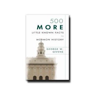 500 More Little Known Facts in Mormon History, Great Sequel to 500 Little  Known Facts in Mormon History. Author also of (The Language of the Mormon Pioneer) Publisher of In Old Nauvoo, Out of Palmyra, The Nauvoo Fact Book. George W. Givens Books