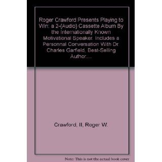 Roger Crawford Presents Playing to Win a 2 {Audio} Cassette Album By the Internationally Known Motivational Speaker. Includes a Personnal Conversation With Dr. Charles Garfield, Best Selling Author. II, Roger W. Crawford Books