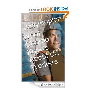 What Obama Knows About US Workers   Kindle edition by Joey Kaplan. Humor & Entertainment Kindle eBooks @ .