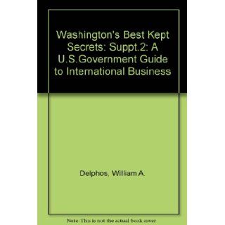 Washington's Best Kept Secrets Suppt.2 A U.S.Government Guide to International Business William A. Delphos 9780471832003 Books