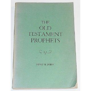 The Old Testament prophets For the Sunday Schools of the Church of Jesus Christ of Latter day Saints, Gospel doctrine class Sidney Branton Sperry Books