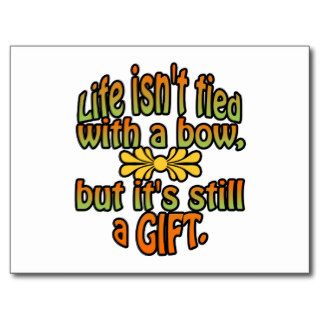 Life isn't tied with a bow but it's still a gift. postcard