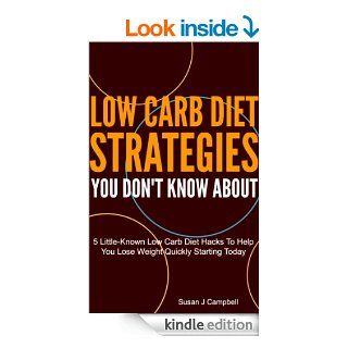 Low Carb Diet Strategies You Don't Know About   5 Little Known Low Carb Diet Hacks to Help You Lose Weight Quickly Starting Today eBook Susan J Campbell Kindle Store
