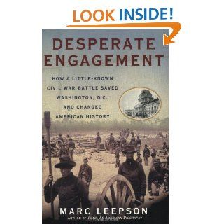 Desperate Engagement How a Little Known Civil War Battle Saved Washington, D.C., and Changed the Course of American History Marc Leepson 9780312382230 Books