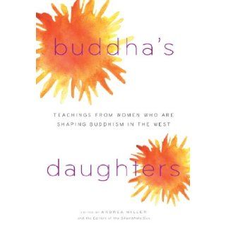 Buddha's Daughters Teachings from Women Who Are Shaping Buddhism in the West Andrea Miller, editors of the Shambhala Sun 9781590306239 Books