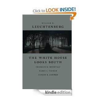 The White House Looks South Franklin D. Roosevelt, Harry S. Truman, Lyndon B. Johnson (Walter Lynwood Fleming Lectures in Southern History) eBook William E. Leuchtenburg Kindle Store
