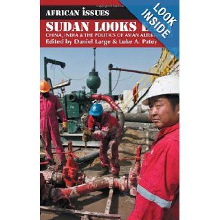 Sudan Looks East China, India and the Politics of Asian Alternatives (African Issues) Luke A. Patey, Daniel Large 9781847010377 Books