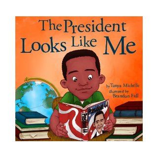 The President Looks Like Me Tanya Michelle, Michelle Chester, Brandon Fall 9780615577999 Books