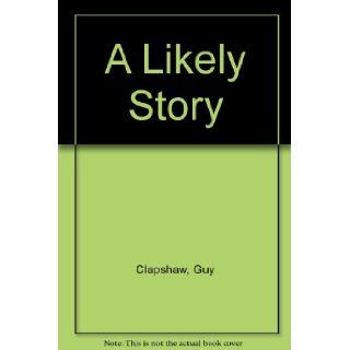 A Likely Story Guy Clapshaw 9780863036927 Books