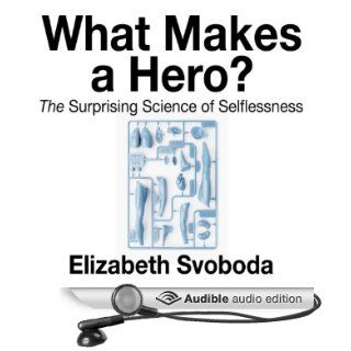 What Makes a Hero The Suprising Science of Selflessness (Audible Audio Edition) Elizabeth Svoboda, Rose Itzcovitz Books