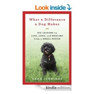 What a Difference a Dog Makes Big Lessons on Life, Love and Healing from a Small Pooch   Kindle edition by Dana Jennings. Professional & Technical Kindle eBooks @ .