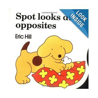 Spot Looks at Opposites Eric Hill 9780399216817 Books