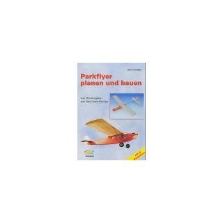Parkflyer planen und bauen Vom RC Wurfgleiter zum Semi Scale Parkflyer Klaus Paradies Bücher