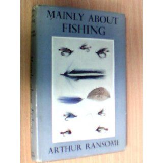 Mainly About Fishing ARTHUR RANSOME 9780713606249 Books