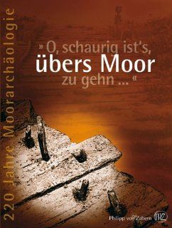 O, schaurig ist's, bers Moor zu gehn. 220 Jahre Moorarchologie Mamoun Fansa, Frank Both Bücher