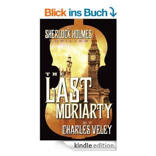 The Last Moriarty a Sherlock Holmes Thriller (English Edition) eBook Charles Veley Kindle Shop