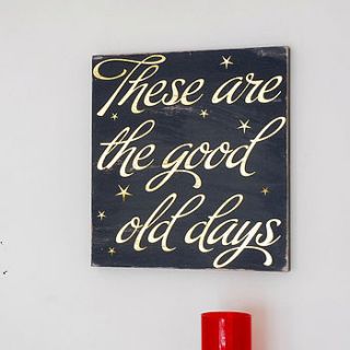 'these are the good old days' wooden distressed art board by frank & fearless