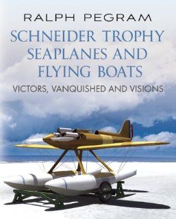 Schneider Trophy Seaplanes and Flying Boats Victors, Vanquished and Visions Ralph Pegram Fremdsprachige Bücher