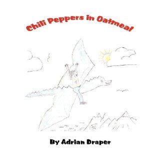 Chili Peppers in Oatmeal Adrian Draper 9781462655533 Books