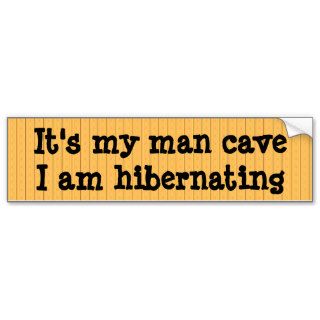It's my man cave, I am hibernating Bumper Sticker