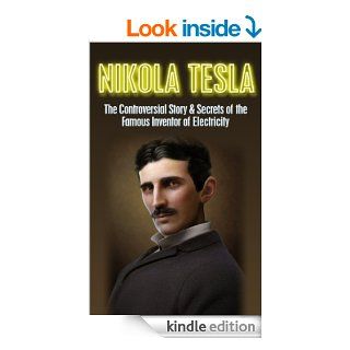 Nikola Tesla The Controversial Story & Secrets of the Famous Inventor of Electricity Nikola Tesla Revealed (Nikola Tesla, Famous Inventor, electricalEdison, Physics, electromagnetism Book 1)   Kindle edition by Larry Berg. Professional & Technica