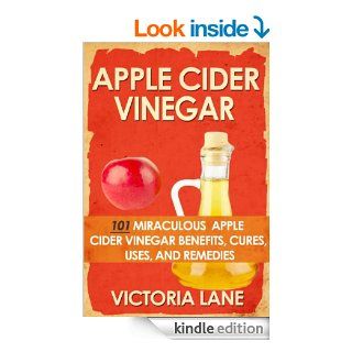 Apple Cider Vinegar 101 Miraculous Apple Cider Vinegar Benefits, Cures, Uses, and Remedies (Apple Cider Vinegar Recipes, Diet, and More   Learn the Power of ACV) eBook Victoria Lane Kindle Store