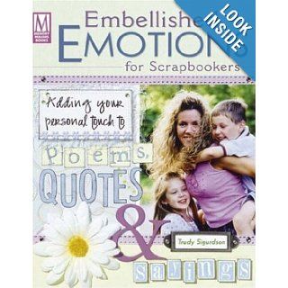 Embellished Emotions for Scrapbookers Designing Pages With Poems, Quotes & Sayings Trudy Sigurdson 9781892127846 Books