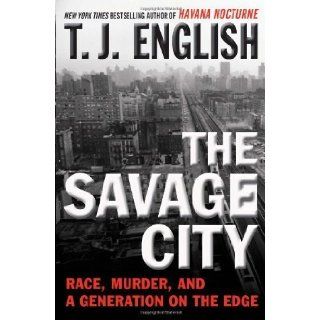 The Savage City Race, Murder, and a Generation on the Edge 1st (first) Edition by English, T. J. published by William Morrow (2011) Books