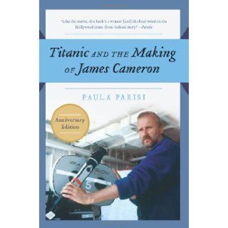Titanic and the Making of James Cameron Paula Parisi 9781557043658 Books