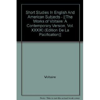 Short Studies In English And American Subjects   [(The Works of Voltaire A Contemporary Version, Vol. XXXIX) (Edition De La Pacification)] Voltaire Books