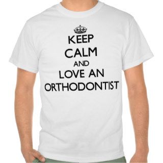 Keep Calm and Love an Orthodontist T Shirt