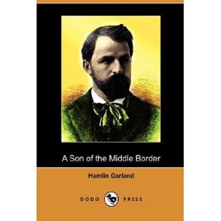 A Son of the Middle Border (Dodo Press) Hamlin Garland 9781409985457 Books