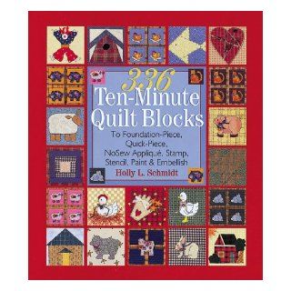 336 Ten Minute Quilt Blocks To Foundation Piece, Quick Piece, Nosew Applique, Stamp, Stencil, Paint & Embellish Holly Schmidt 9780806917795 Books
