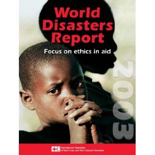 World Disasters Report 2003 Focus on Ethics and Aid (World Disasters Reports) Jonathan Walter 9789291390922 Books