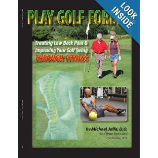 Play Golf Forever Treating Low Back Pain & Improving your Golf Swing Through Fitness Michael Jaffe 9781420869170 Books