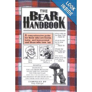 The Bear Handbook A Comprehensive Guide for Those Who Are Husky, Hairy, and Homosexual, and Those Who Love'Em Ray Kampf 9781560239963 Books