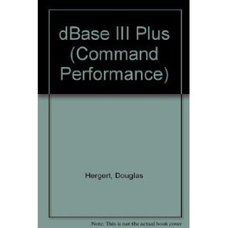 dBASE III Plus Microsoft Reference Guide to All Commands, Functions, and Features (Command Performance Series) Douglas Hergert 9781556150241 Books