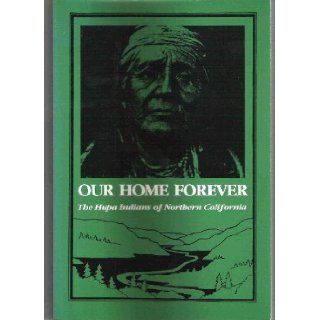 Our Home Forever The Hupa Indians of Northern California Byron Nelson 9780935704471 Books
