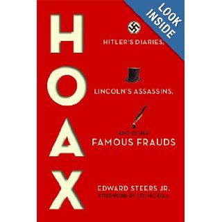 Hoax Hitler's Diaries, Lincoln's Assassins, and Other Famous Frauds Edward Steers Jr., Joe Nickell 9780813141596 Books