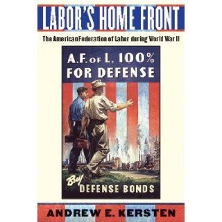 Labor's Home Front The American Federation of Labor during World War II Andrew E. Kersten 9780814748244 Books