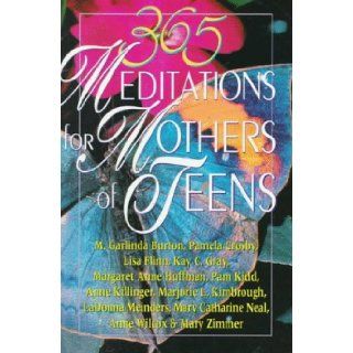 365 Meditations for Mothers of Teens Pamela Crosby, Lisa Flinn, Kay C. Gray, Margaret Anne Huffman, Pam Kidd, Anne Killinger, M. Garlinda Burton 9780687109210 Books