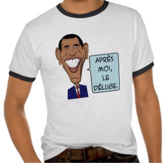 Barack Obama Après moi, le déluge T Shirts