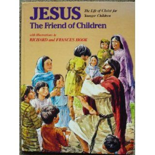 Jesus the Friend of Children the Life of Christ for Younger Children Frances & Richard Hook Books