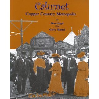Calumet Copper Country Metropolis Dave Engel, Gerry Mantel 9780972229203 Books