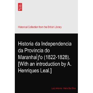 Historia da Independencia da Provincia do Maranhafo (1822 1828). [With an introduction by A. Henriques Leal.] Luiz Antonio. Vieira Da Silva Books