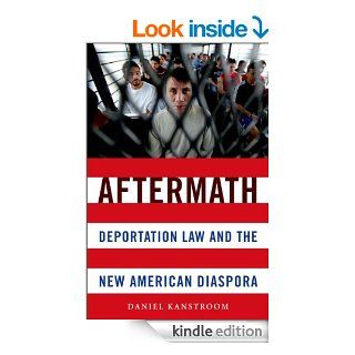 Aftermath Deportation Law and the New American Diaspora   Kindle edition by Daniel Kanstroom. Professional & Technical Kindle eBooks @ .